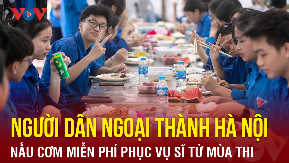 Người dân ngoại thành Hà Nội nấu cơm miễn phí phục vụ sĩ tử mùa thi